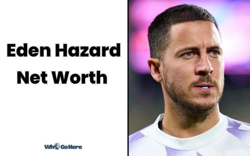 What is Eden Hazard Net Worth 2023 Bio, Age, Weight, Height, Family & More