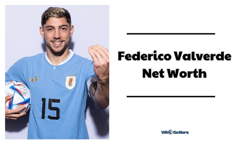 What is Federico Valverde Net Worth 2023 Bio, Age, Weight, Height, Family & More