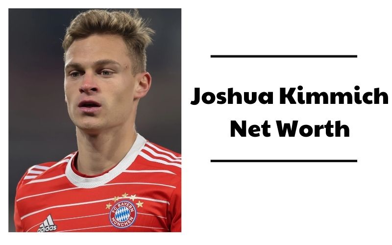 What is Joshua Kimmich Net Worth 2023 Bio, Age, Weight, Height, Family & More