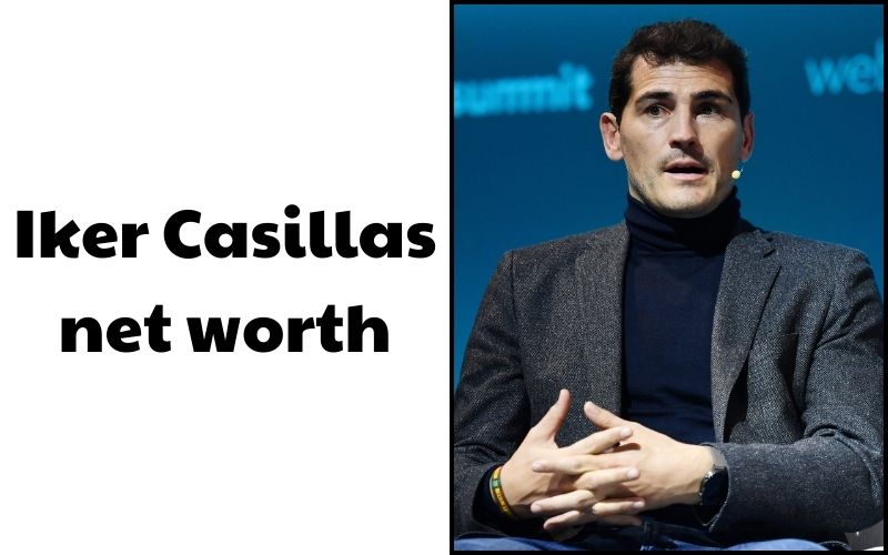 What is the Net Worth of Iker Casillas in 2023?