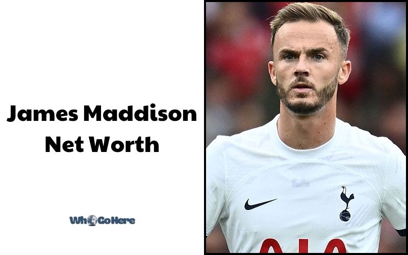 What is the Net Worth of James Maddison in 2023?