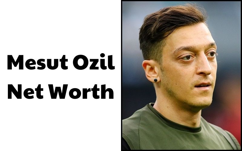 What is the Net Worth of Mesut Ozil in 2023?