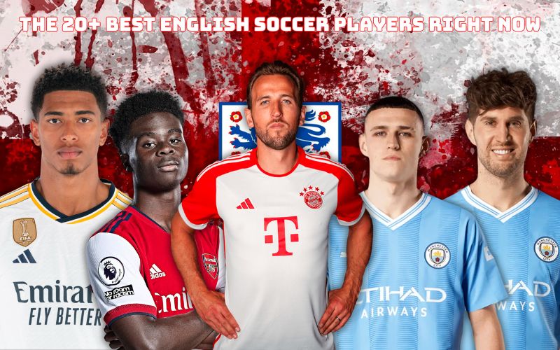 The 20+ Best English Soccer Players Right Now