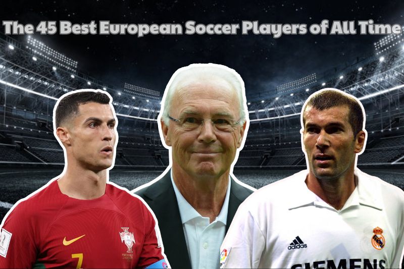 The 45 Best European Players of All Time