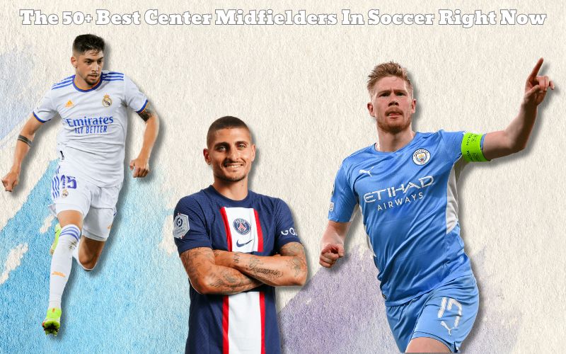 The 50+ Best Center Midfielders In Soccer Right Now Unveiling the Best in the Game