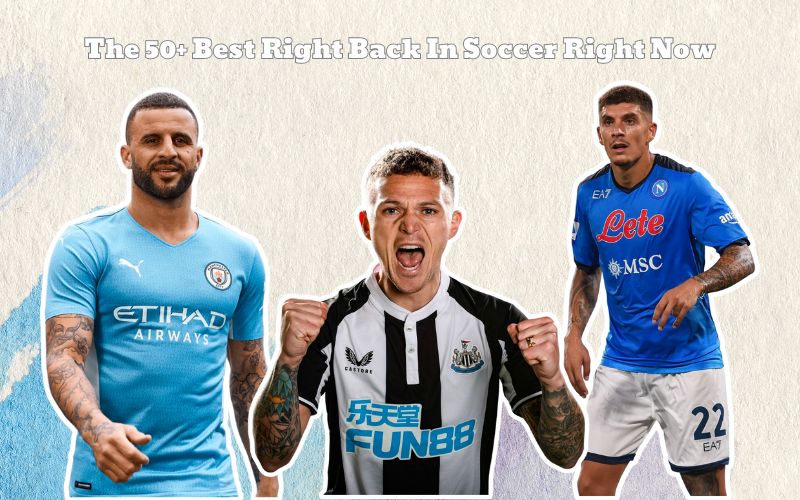 The 50+ Best Right Backs In Soccer Right Now Unveiling the Best in the Game