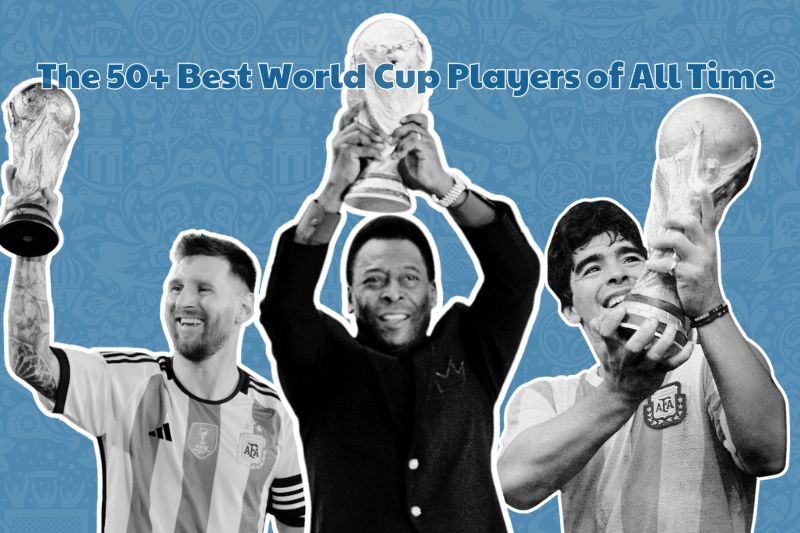 The 50+ Best World Cup Players of All Time