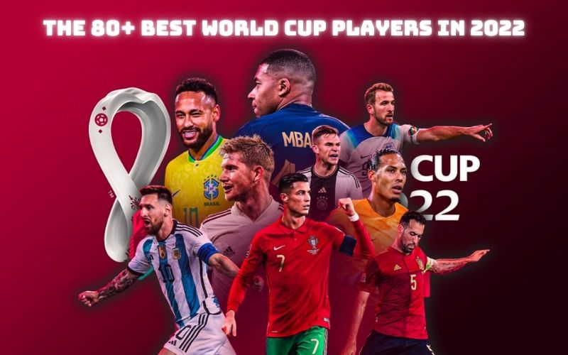 The 80+ Best World Cup Players In 2022 Discover Football's Finest